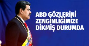 Maduro: ABD gözlerini Venezuela’nın zenginliklerine dikmiş